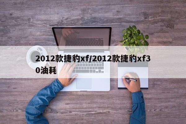 2012款捷豹xf/2012款捷豹xf30油耗