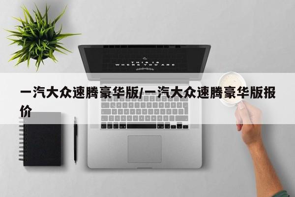 一汽大众速腾豪华版/一汽大众速腾豪华版报价