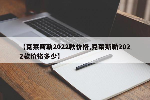 【克莱斯勒2022款价格,克莱斯勒2022款价格多少】