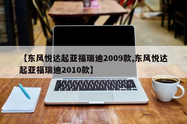 【东风悦达起亚福瑞迪2009款,东风悦达起亚福瑞迪2010款】