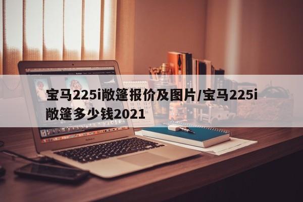 宝马225i敞篷报价及图片/宝马225i敞篷多少钱2021