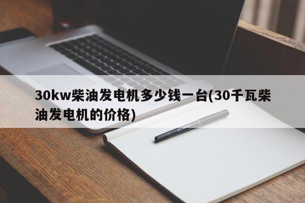 30kw柴油发电机多少钱一台(30千瓦柴油发电机的价格)
